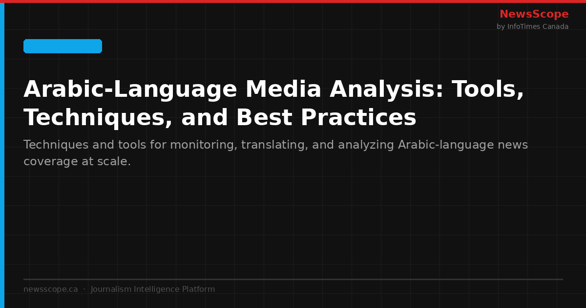 Arabic-Language Media Analysis: Tools, Techniques, and Best Practices