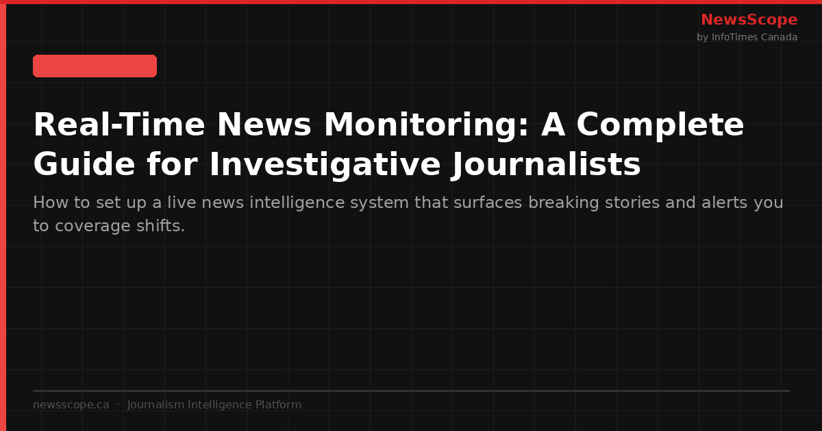 Real-Time News Monitoring: A Complete Guide for Investigative Journalists